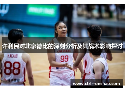许利民对北京德比的深刻分析及其战术影响探讨