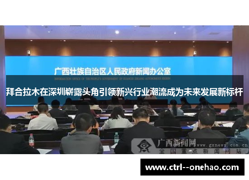 拜合拉木在深圳崭露头角引领新兴行业潮流成为未来发展新标杆