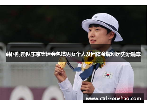 韩国射箭队东京奥运会包揽男女个人及团体金牌创历史新篇章