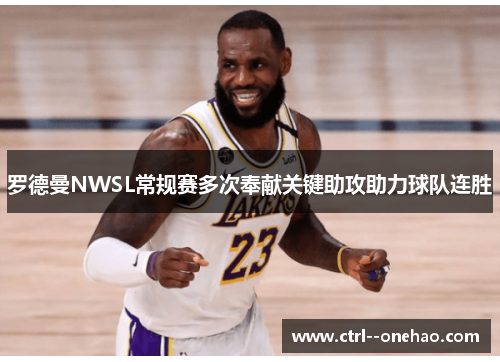 罗德曼NWSL常规赛多次奉献关键助攻助力球队连胜
